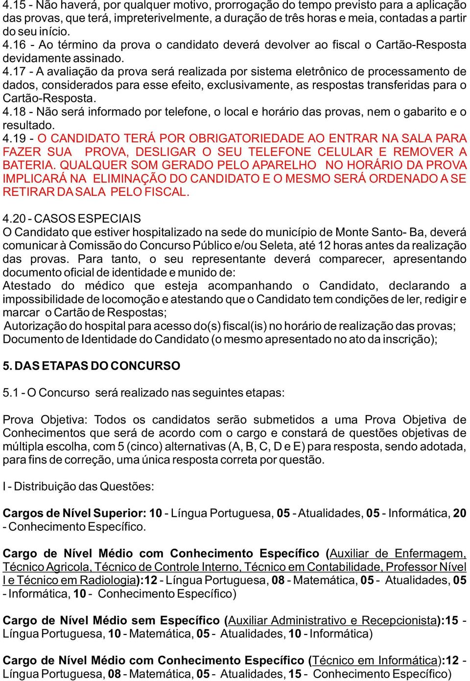 17 - A avaliação da prova será realizada por sistema eletrônico de processamento de dados, considerados para esse efeito, exclusivamente, as respostas transferidas para o Cartão-Resposta. 4.