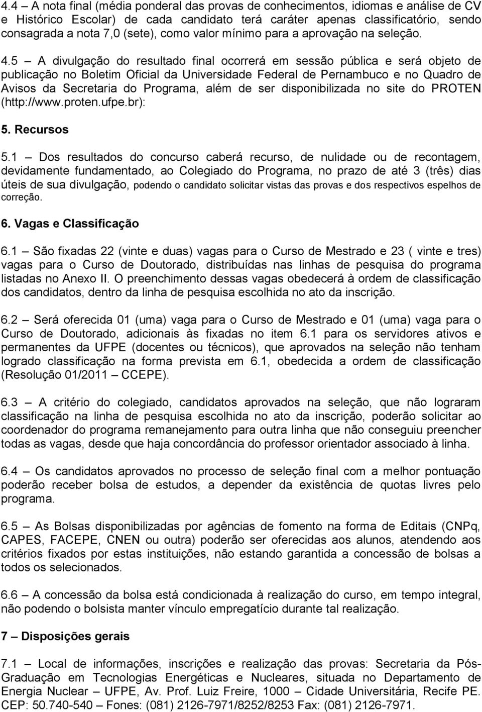 5 A divulgação do resultado final ocorrerá em sessão pública e será objeto de publicação no Boletim Oficial da Universidade Federal de Pernambuco e no Quadro de Avisos da Secretaria do Programa, além