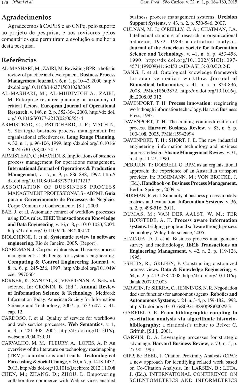 Referências AL-MASHARI, M.; ZAIRI, M. Revisiting BPR: a holistic review of practice and development. Business Process Management Journal, v. 6, n. 1, p. 10-42, 2000. http:// dx.doi.org/10.