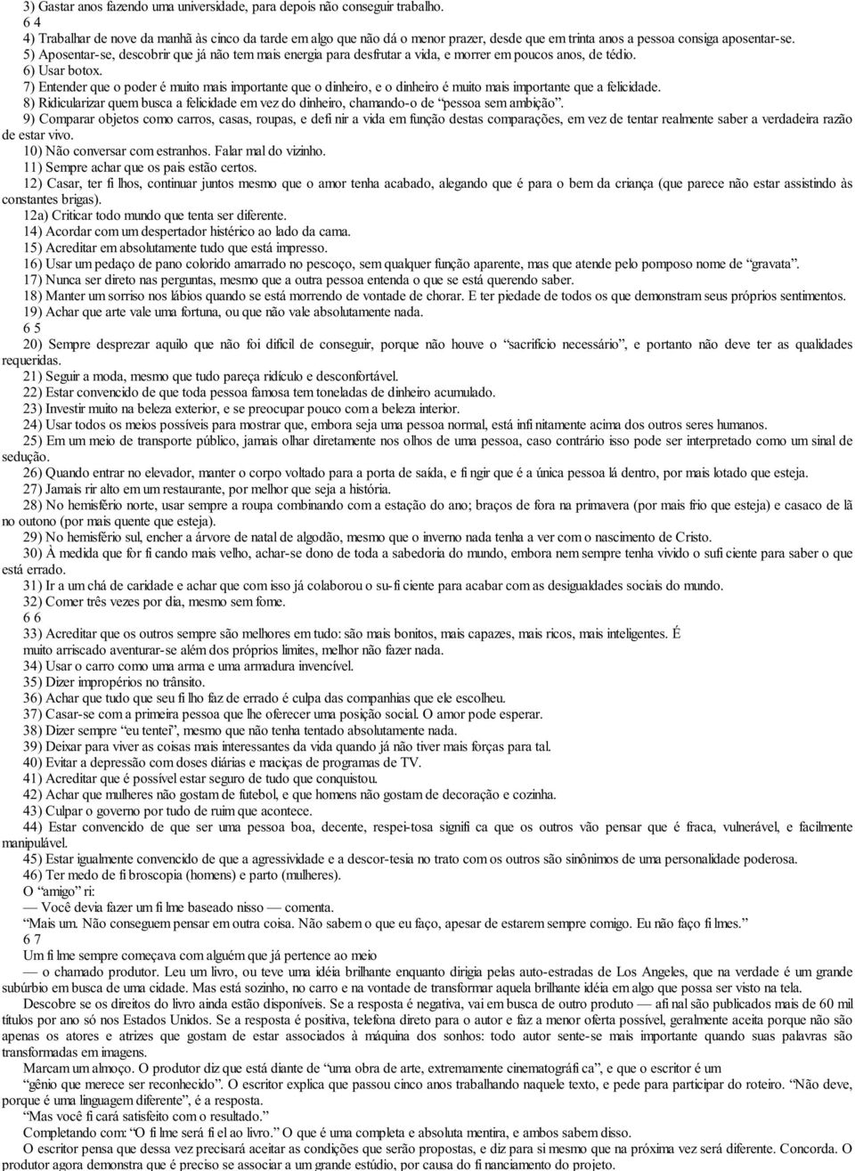 5) Aposentar-se, descobrir que já não tem mais energia para desfrutar a vida, e morrer em poucos anos, de tédio. 6) Usar botox.