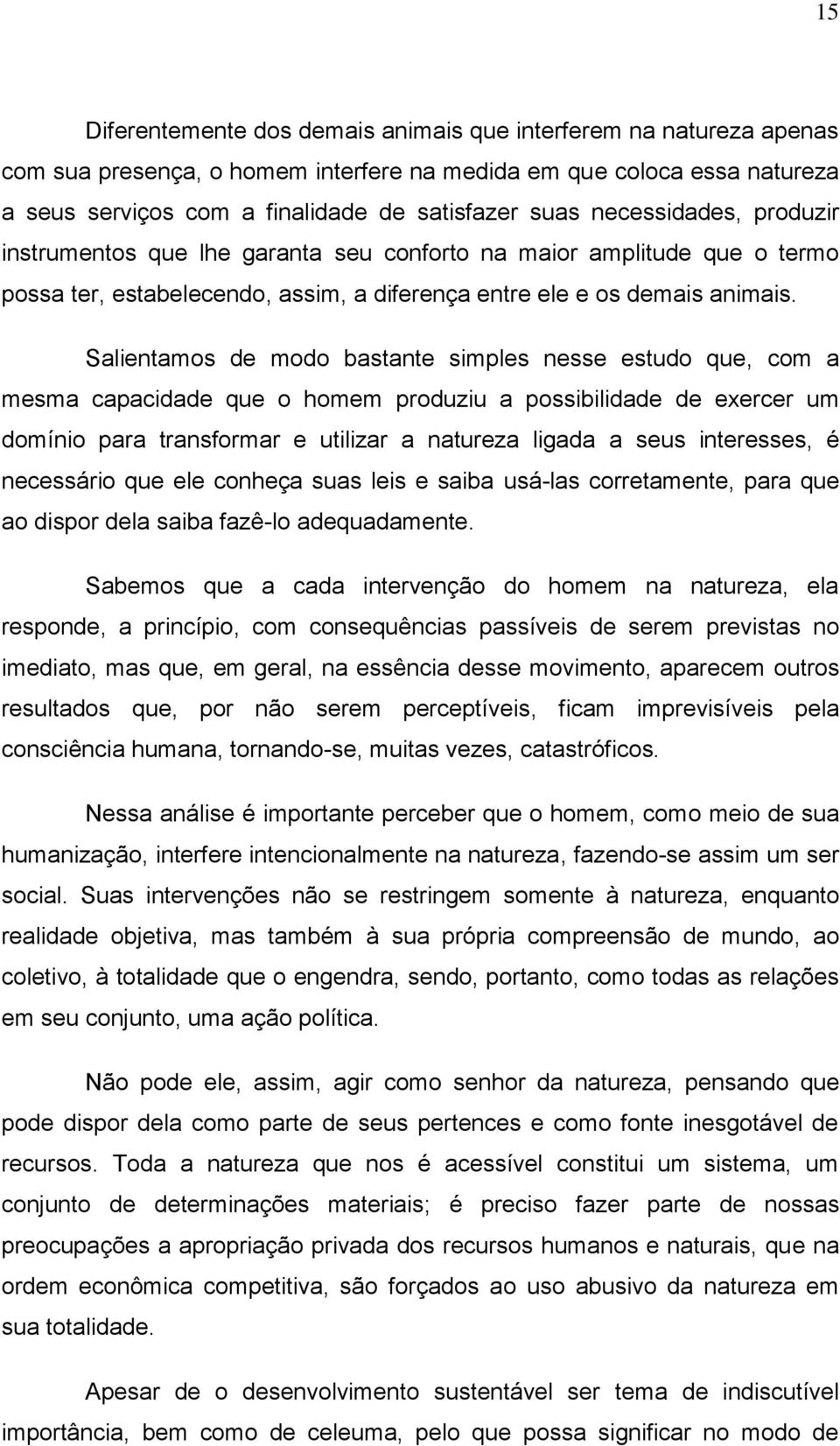 Salientamos de modo bastante simples nesse estudo que, com a mesma capacidade que o homem produziu a possibilidade de exercer um domínio para transformar e utilizar a natureza ligada a seus