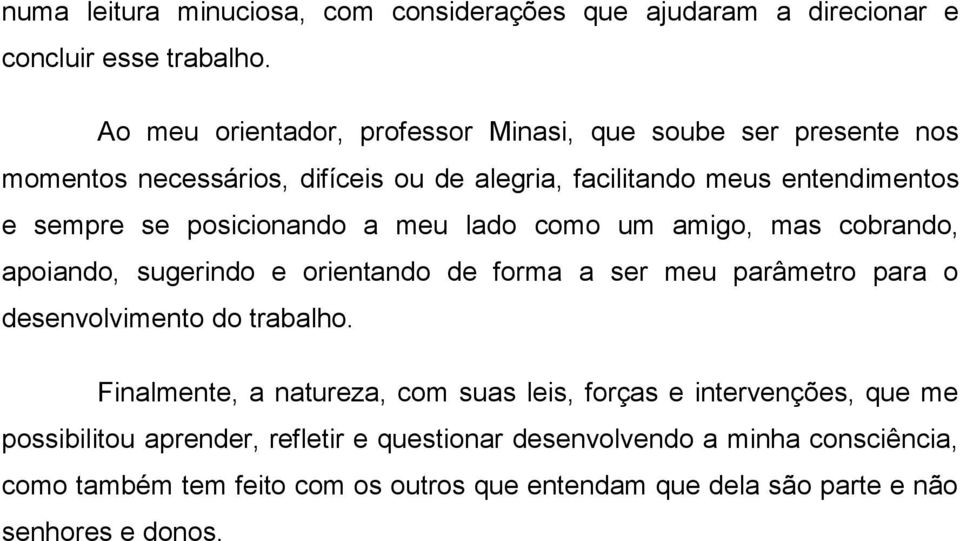 posicionando a meu lado como um amigo, mas cobrando, apoiando, sugerindo e orientando de forma a ser meu parâmetro para o desenvolvimento do trabalho.