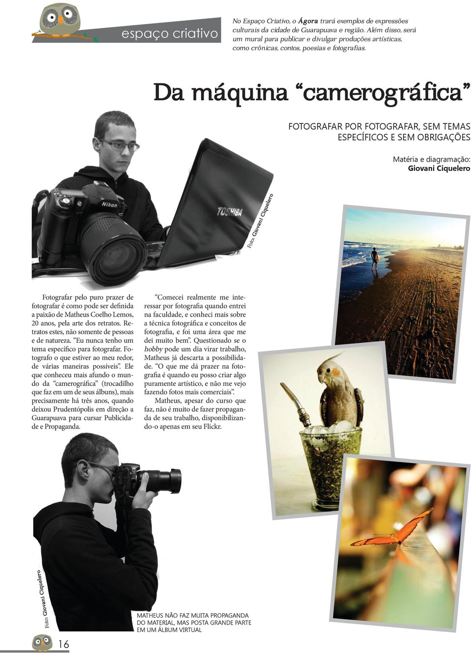 Da máquina camerográfica FOTOGRAFAR POR FOTOGRAFAR, SEM TEMAS ESPECÍFICOS E SEM OBRIGAÇÕES Foto :G iova ni C iqu eler o Matéria e diagramação: Giovani Ciquelero uelero van i Ciq Foto: Gio Fotografar