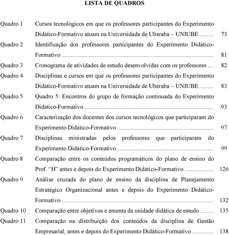 .. 82 Quadro 4 Disciplinas e cursos em que os professores participantes do Experimento Didático-Formativo atuam na Universidade de Uberaba UNIUBE.