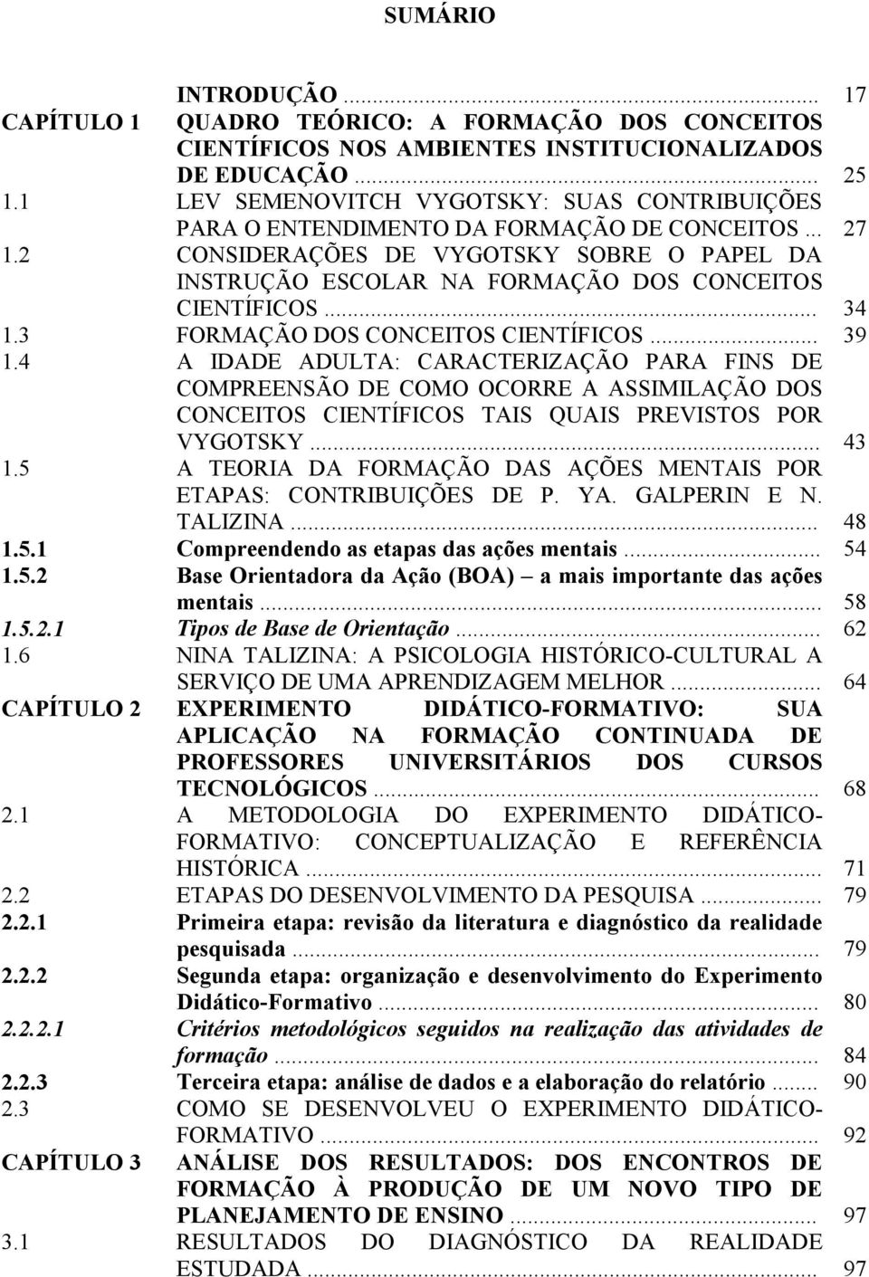 2 CONSIDERAÇÕES DE VYGOTSKY SOBRE O PAPEL DA INSTRUÇÃO ESCOLAR NA FORMAÇÃO DOS CONCEITOS CIENTÍFICOS... 34 1.3 FORMAÇÃO DOS CONCEITOS CIENTÍFICOS... 39 1.