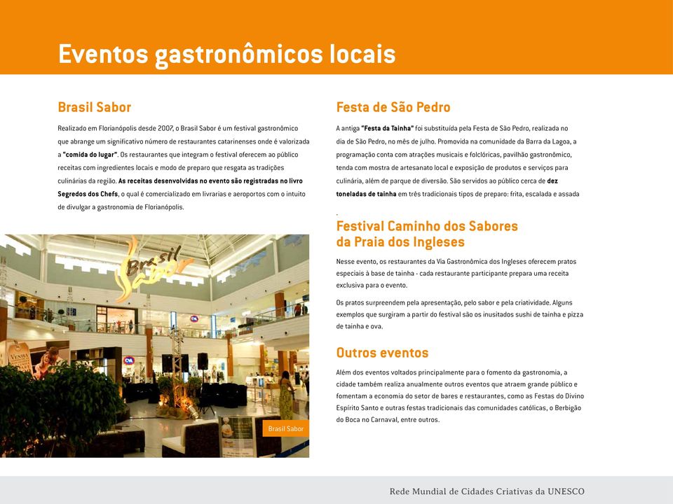 As receitas desenvolvidas no evento são registradas no livro Segredos dos Chefs, o qual é comercializado em livrarias e aeroportos com o intuito de divulgar a gastronomia de Florianópolis.