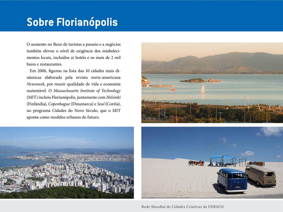 Em 2006, figurou na lista das 10 cidades mais dinâmicas elaborada pela revista norte-americana Newsweek, por reunir qualidade de vida e economia