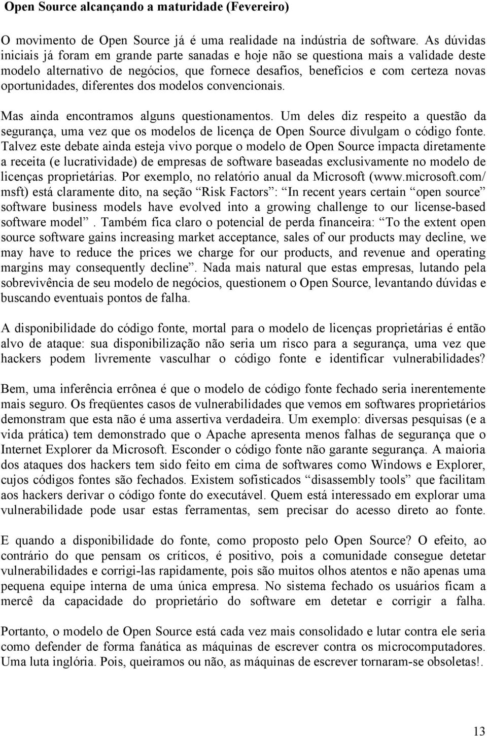 diferentes dos modelos convencionais. Mas ainda encontramos alguns questionamentos.