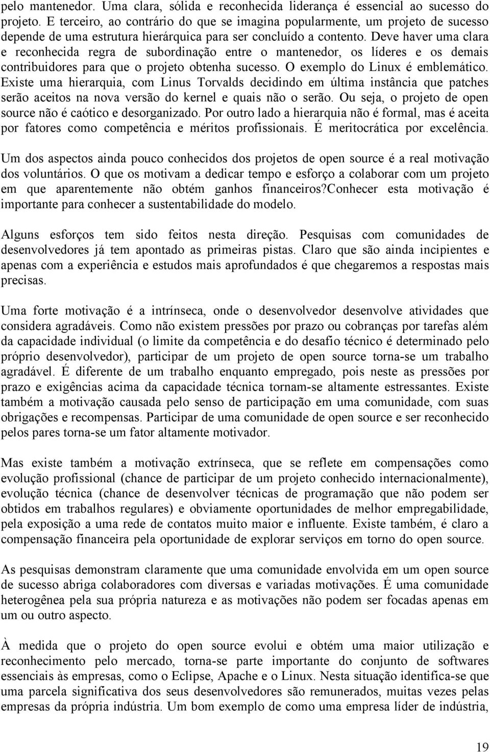 Deve haver uma clara e reconhecida regra de subordinação entre o mantenedor, os líderes e os demais contribuidores para que o projeto obtenha sucesso. O exemplo do Linux é emblemático.