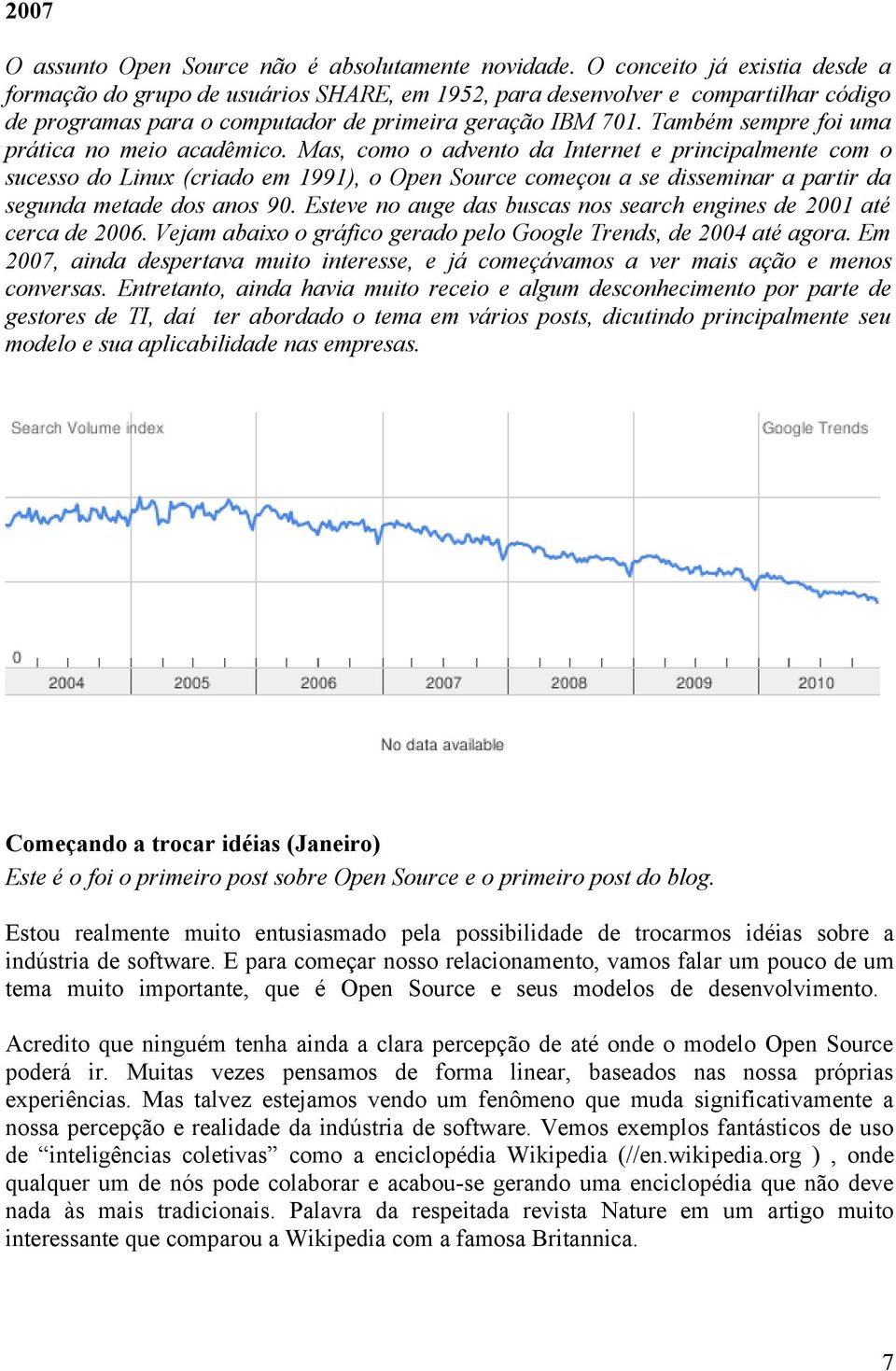 Também sempre foi uma prática no meio acadêmico.