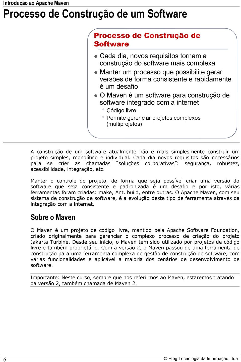 de um software atualmente não é mais simplesmente construir um projeto simples, monolítico e individual.