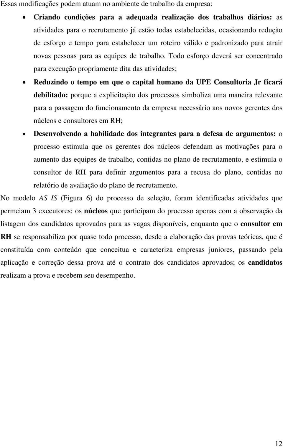 Todo esforço deverá ser concentrado para execução propriamente dita das atividades; Reduzindo o tempo em que o capital humano da UPE Consultoria Jr ficará debilitado: porque a explicitação dos