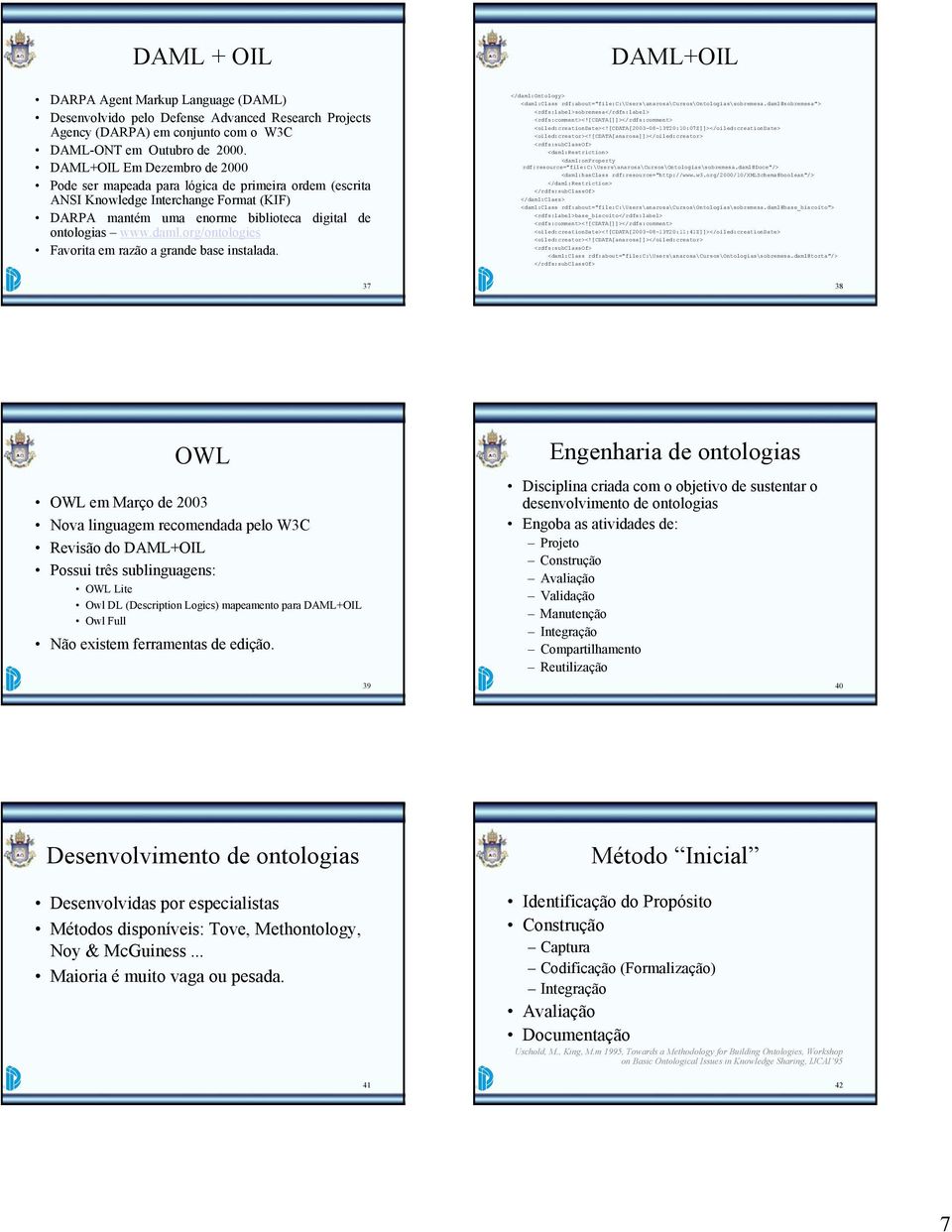 org/ontologies Favorita em razão a grande base instalada. DAML+OIL </daml:ontology> <daml:class rdf:about="file:c:\users\anarosa\cursos\ontologias\sobremesa.