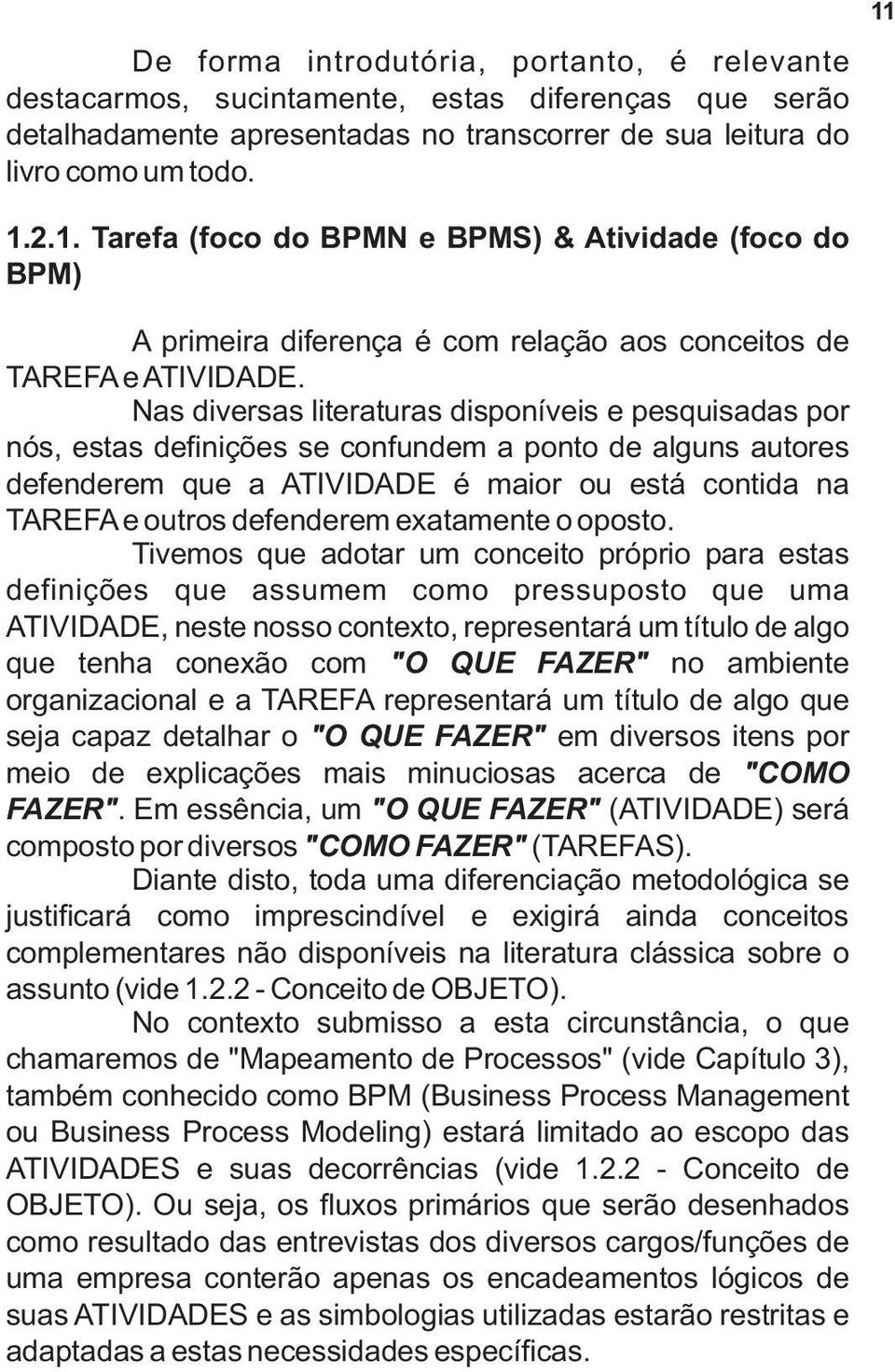 Nas diversas literaturas disponíveis e pesquisadas por nós, estas definições se confundem a ponto de alguns autores defenderem que a ATIVIDADE é maior ou está contida na TAREFA e outros defenderem