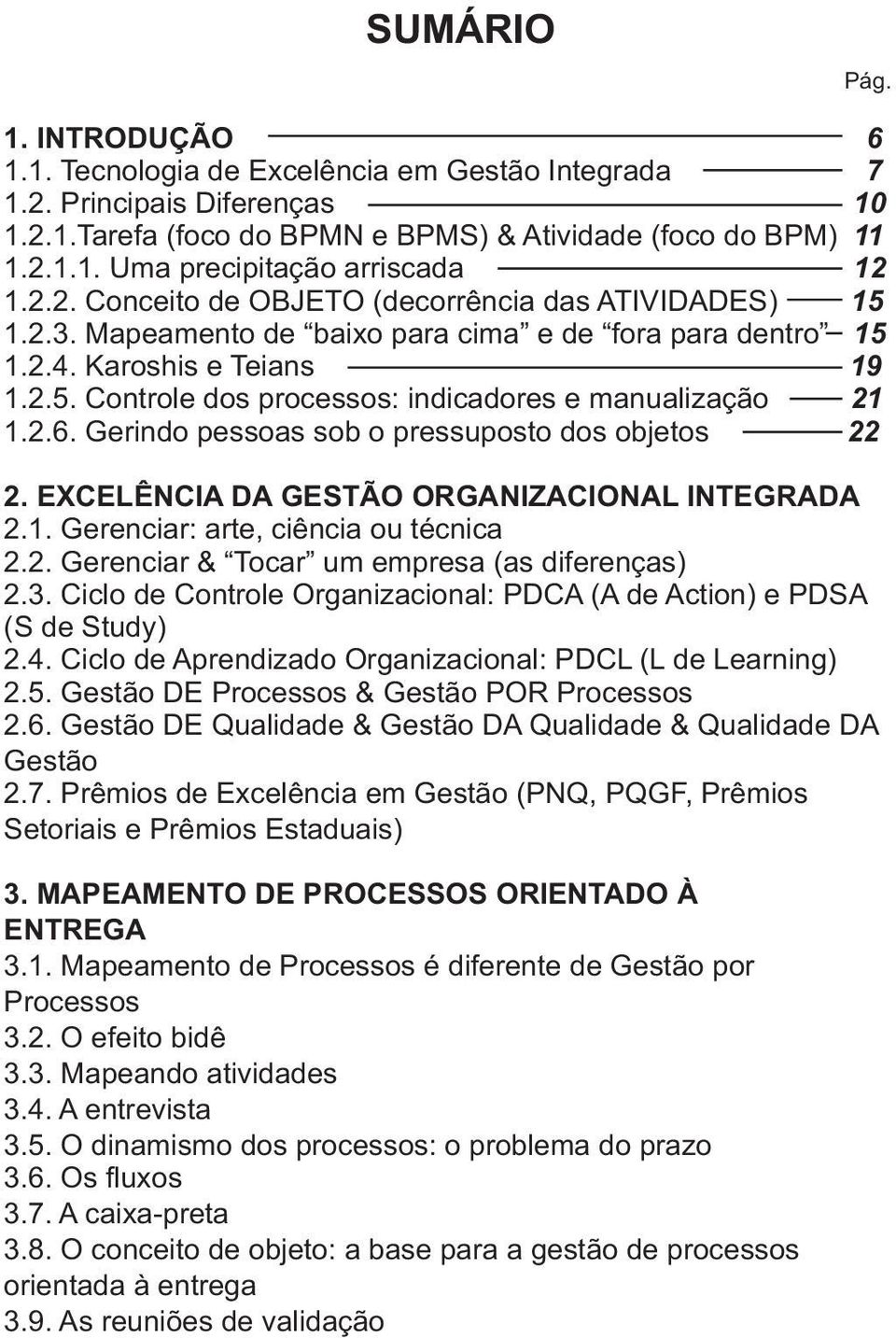 2.6. Gerindo pessoas sob o pressuposto dos objetos 22 2. EXCELÊNCIA DA GESTÃO ORGANIZACIONAL INTEGRADA 2.1. Gerenciar: arte, ciência ou técnica 2.2. Gerenciar & Tocar um empresa (as diferenças) 2.3.