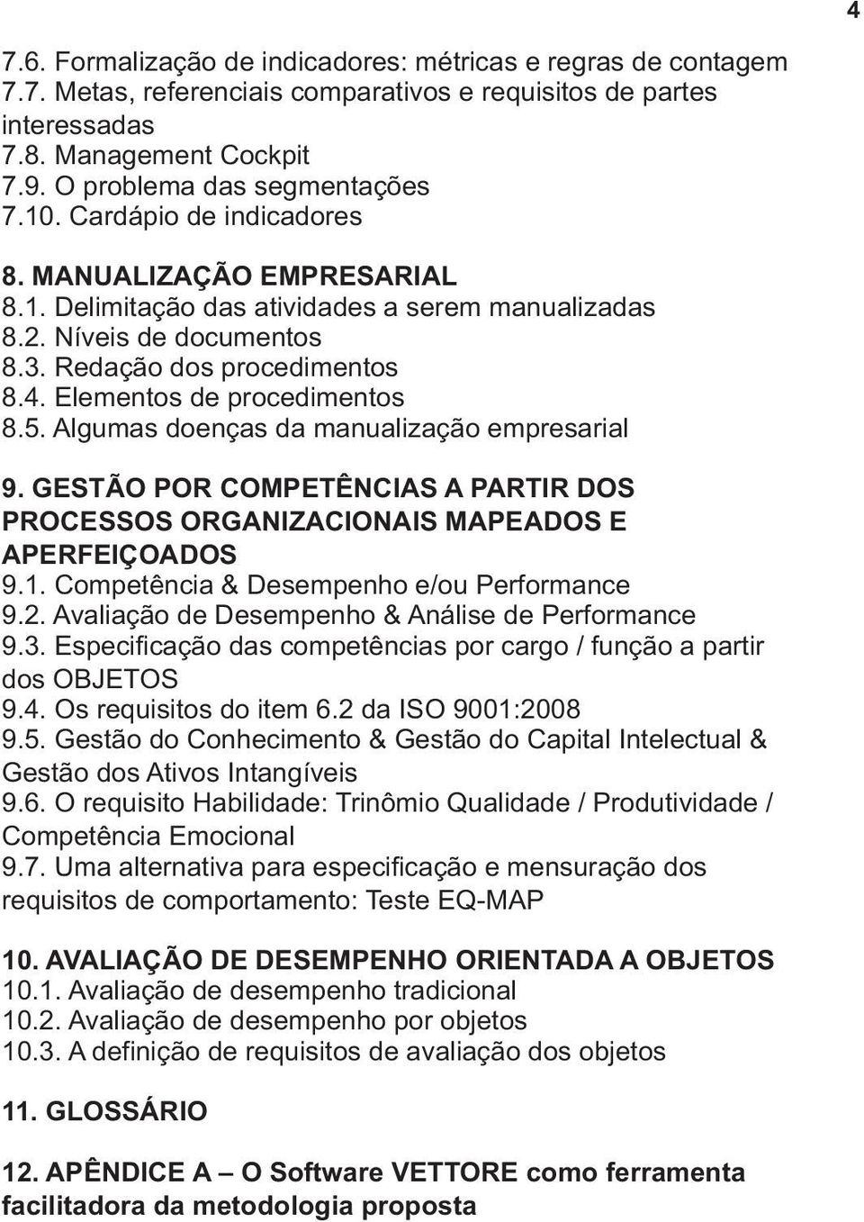 5. Algumas doenças da manualização empresarial 9. GESTÃO POR COMPETÊNCIAS A PARTIR DOS PROCESSOS ORGANIZACIONAIS MAPEADOS E APERFEIÇOADOS 9.1. Competência & Desempenho e/ou Performance 9.2.