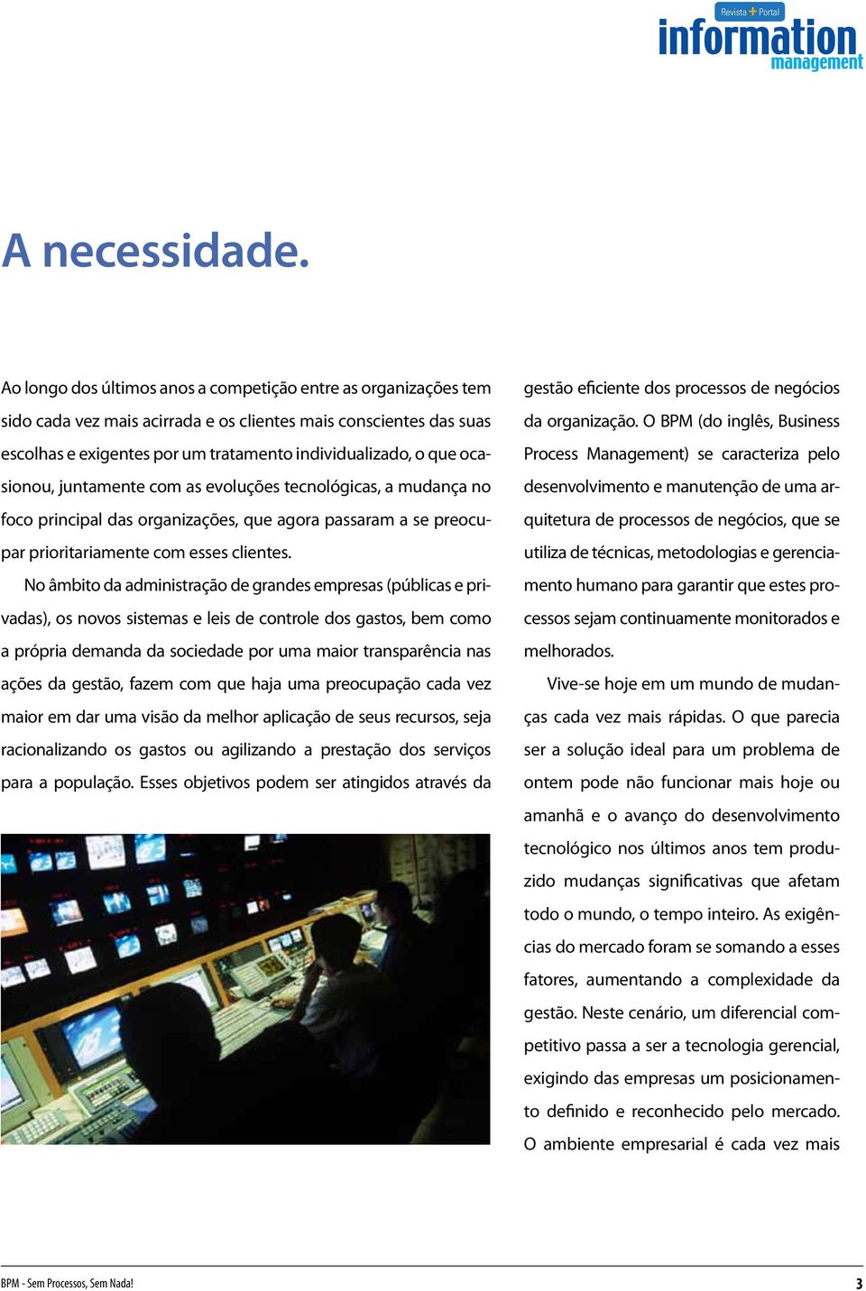 ocasionou, juntamente com as evoluções tecnológicas, a mudança no foco principal das organizações, que agora passaram a se preocupar prioritariamente com esses clientes.