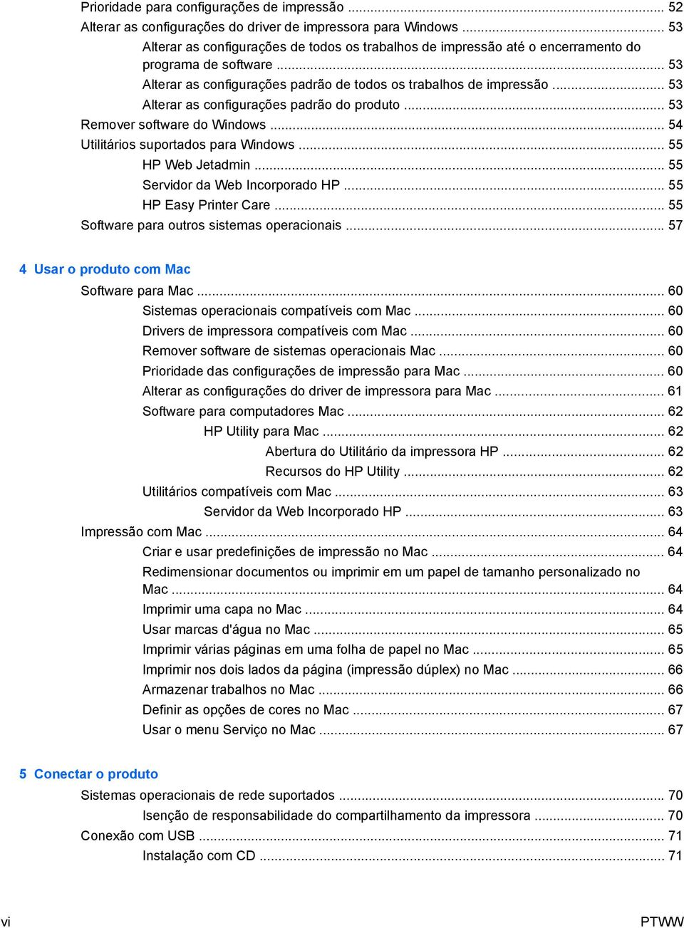 .. 53 Alterar as configurações padrão do produto... 53 Remover software do Windows... 54 Utilitários suportados para Windows... 55 HP Web Jetadmin... 55 Servidor da Web Incorporado HP.