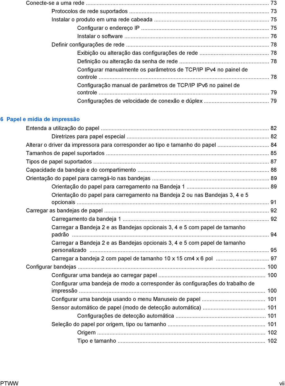 .. 78 Configuração manual de parâmetros de TCP/IP IPv6 no painel de controle... 79 Configurações de velocidade de conexão e dúplex... 79 6 Papel e mídia de impressão Entenda a utilização do papel.