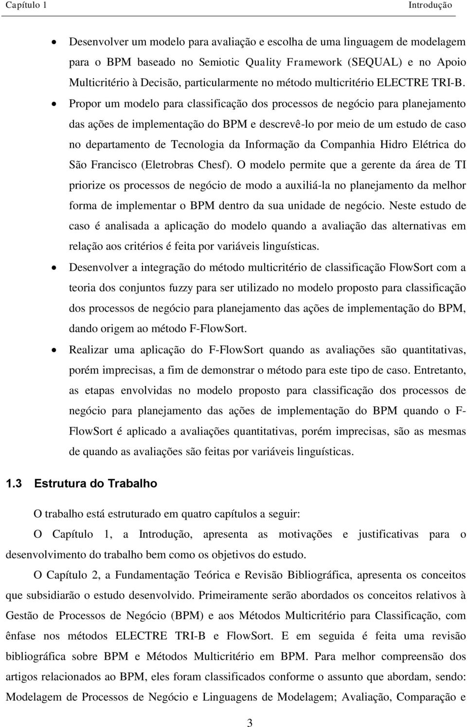 Propor um modelo para classificação dos processos de negócio para planejamento das ações de implementação do BPM e descrevê-lo por meio de um estudo de caso no departamento de Tecnologia da