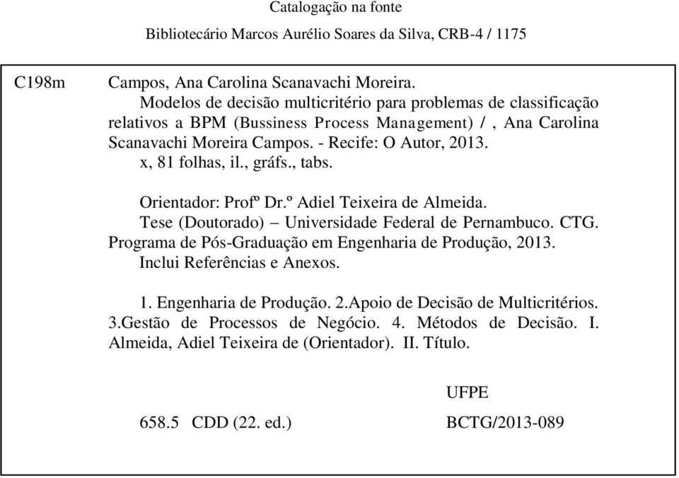 , gráfs., tabs. Orientador: Profº Dr.º Adiel Teixeira de Almeida. Tese (Doutorado) Universidade Federal de Pernambuco. CTG. Programa de Pós-Graduação em Engenharia de Produção, 2013.