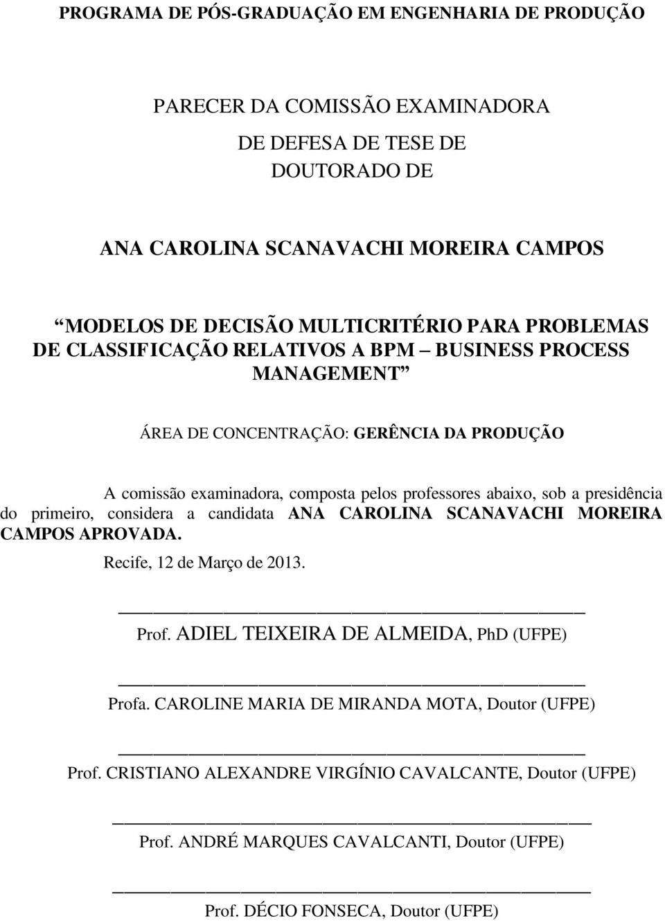 abaixo, sob a presidência do primeiro, considera a candidata ANA CAROLINA SCANAVACHI MOREIRA CAMPOS APROVADA. Recife, 12 de Março de 2013. Prof.