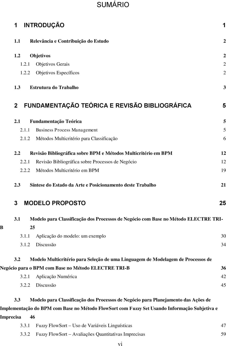 2 Revisão Bibliográfica sobre BPM e Métodos Multicritério em BPM 12 2.2.1 Revisão Bibliográfica sobre Processos de Negócio 12 2.2.2 Métodos Multicritério em BPM 19 2.