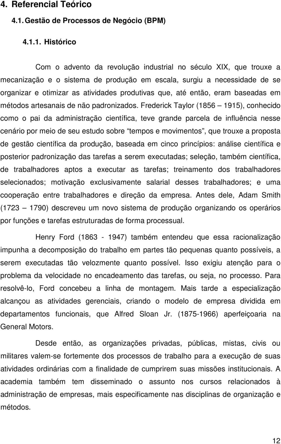 1. Histórico Com o advento da revolução industrial no século XIX, que trouxe a mecanização e o sistema de produção em escala, surgiu a necessidade de se organizar e otimizar as atividades produtivas