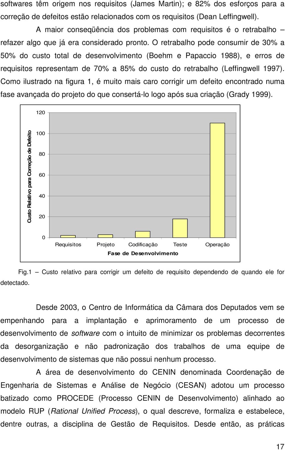 O retrabalho pode consumir de 30% a 50% do custo total de desenvolvimento (Boehm e Papaccio 1988), e erros de requisitos representam de 70% a 85% do custo do retrabalho (Leffingwell 1997).