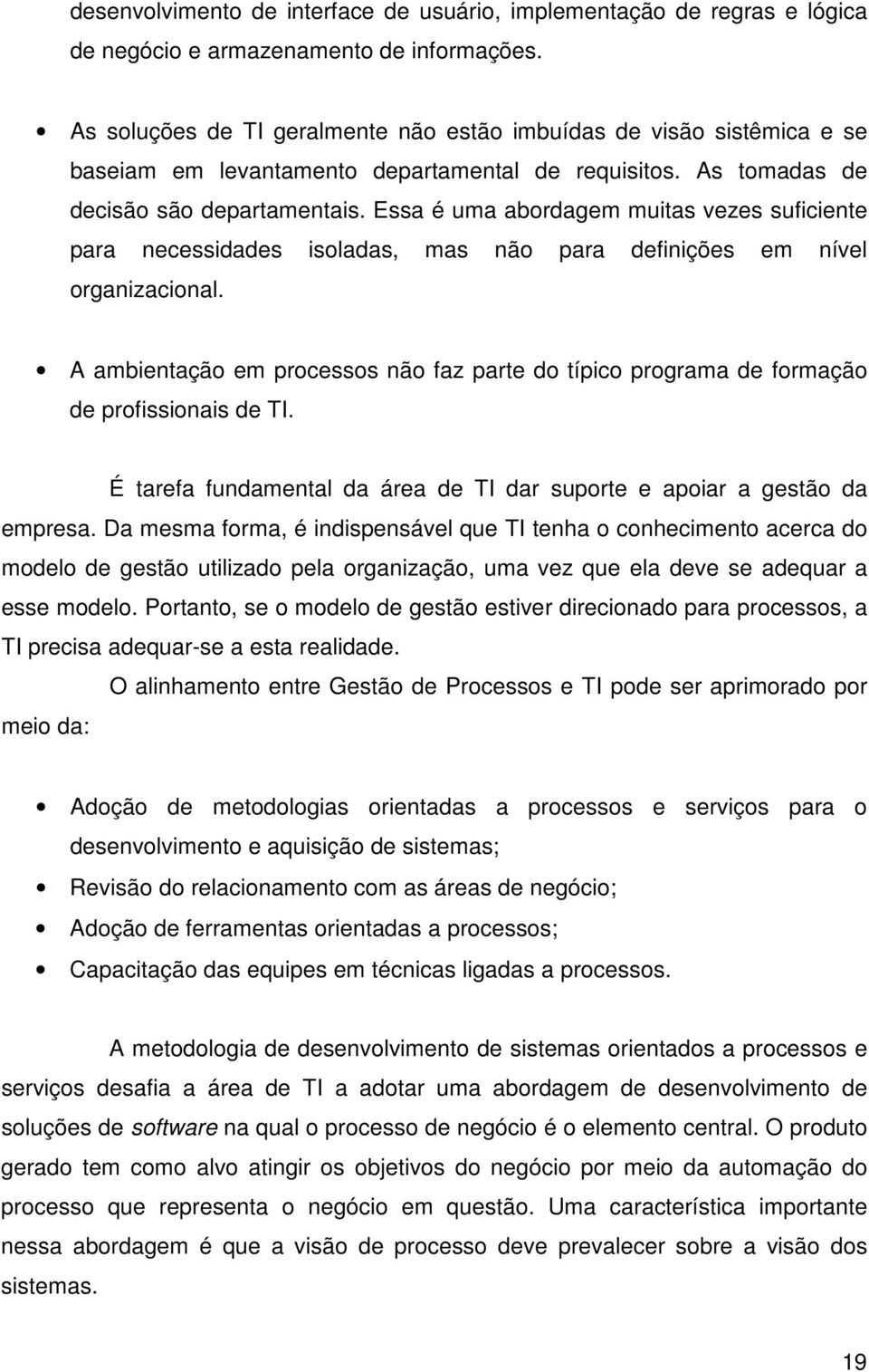 Essa é uma abordagem muitas vezes suficiente para necessidades isoladas, mas não para definições em nível organizacional.