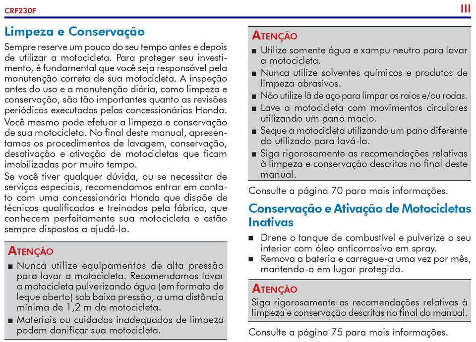 A inspeção antes do uso e a manutenção diária, como limpeza e conservação, são tão importantes quanto as revisões periódicas executadas pelas concessionárias Honda.