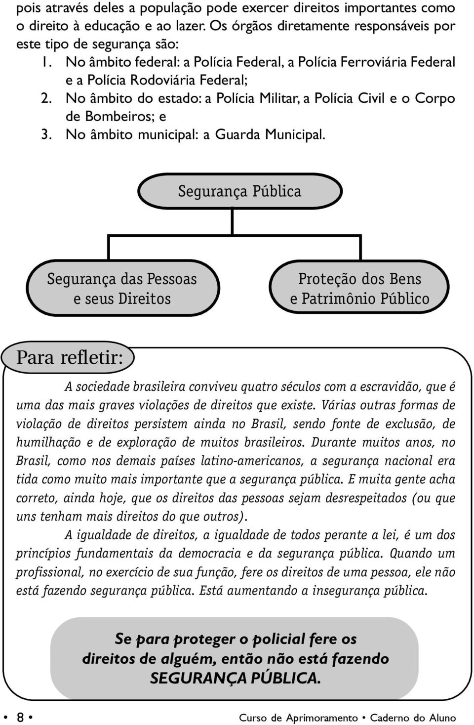 No âmbito municipal: a Guarda Municipal.