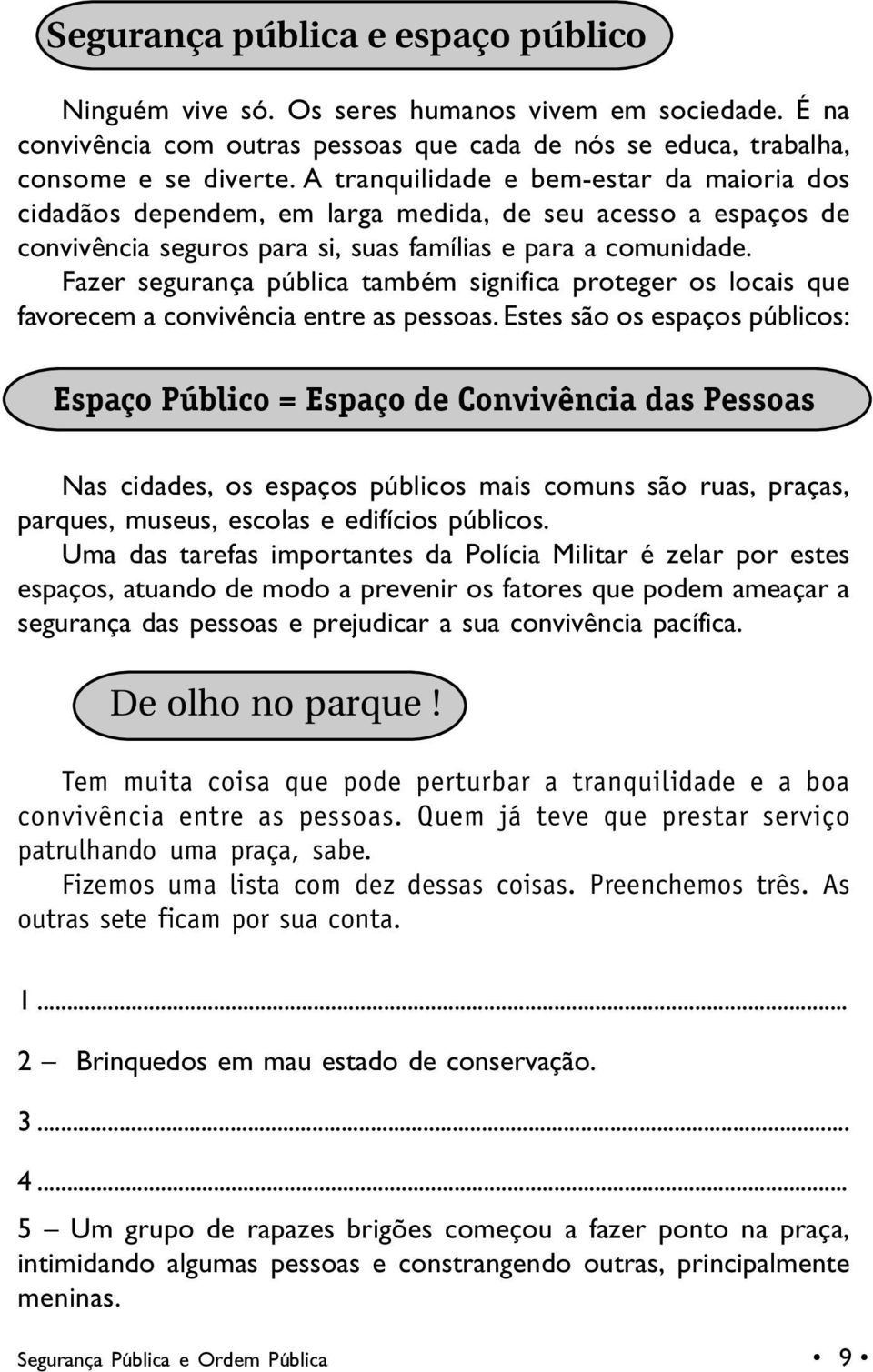 Fazer segurança pública também significa proteger os locais que favorecem a convivência entre as pessoas.