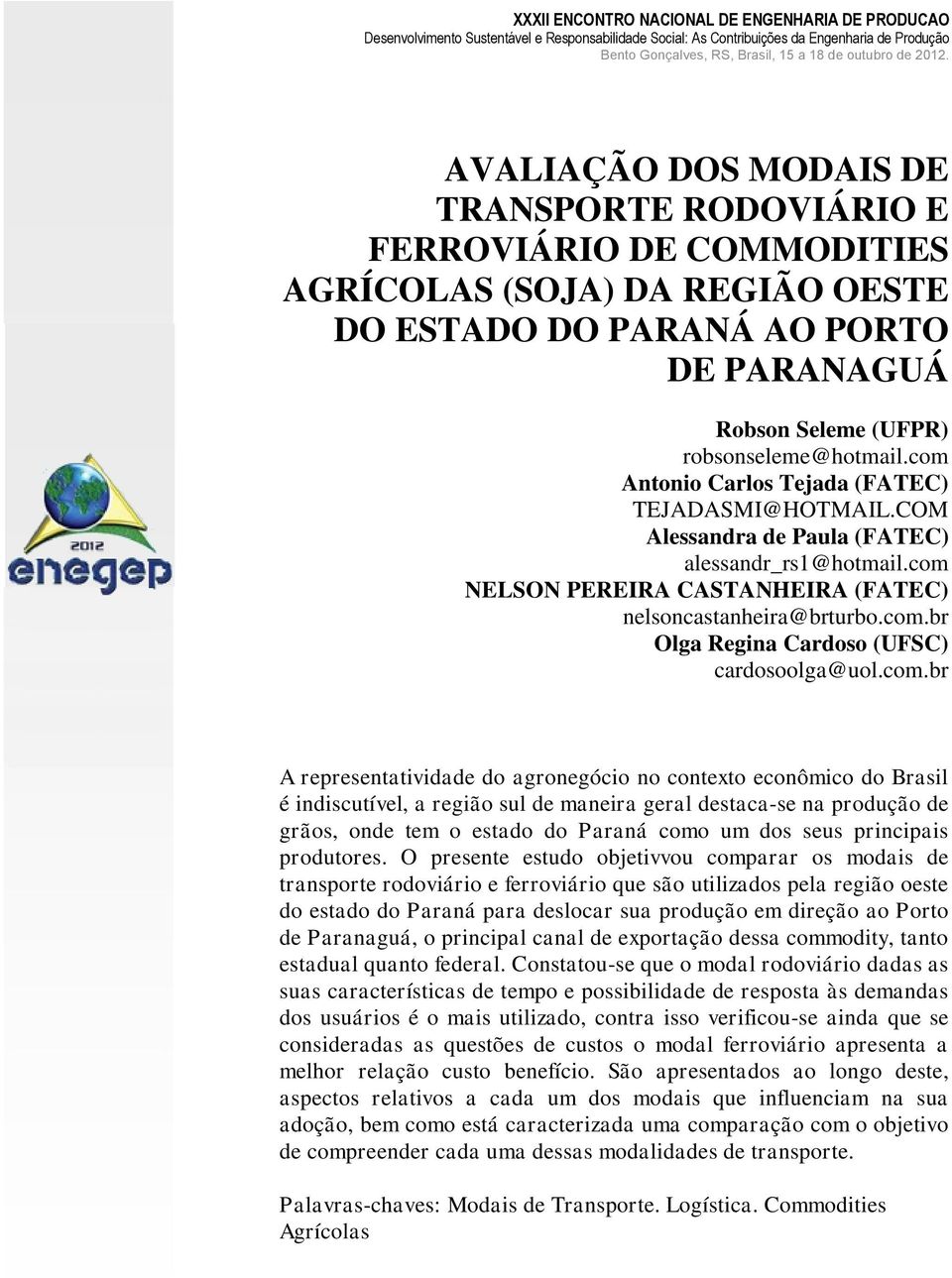 com.br A representatividade do agronegócio no contexto econômico do Brasil é indiscutível, a região sul de maneira geral destaca-se na produção de grãos, onde tem o estado do Paraná como um dos seus