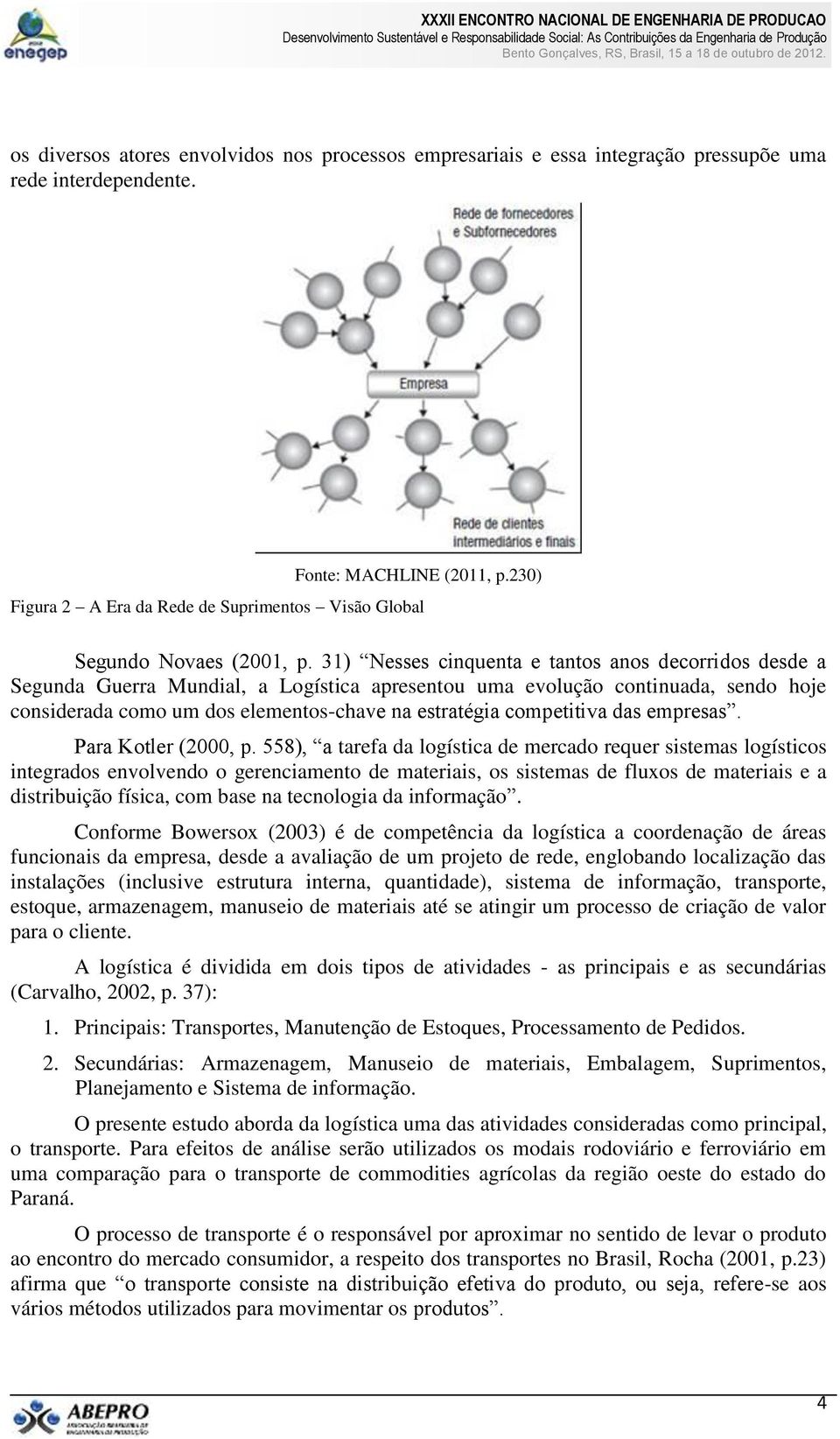 31) Nesses cinquenta e tantos anos decorridos desde a Segunda Guerra Mundial, a Logística apresentou uma evolução continuada, sendo hoje considerada como um dos elementos-chave na estratégia