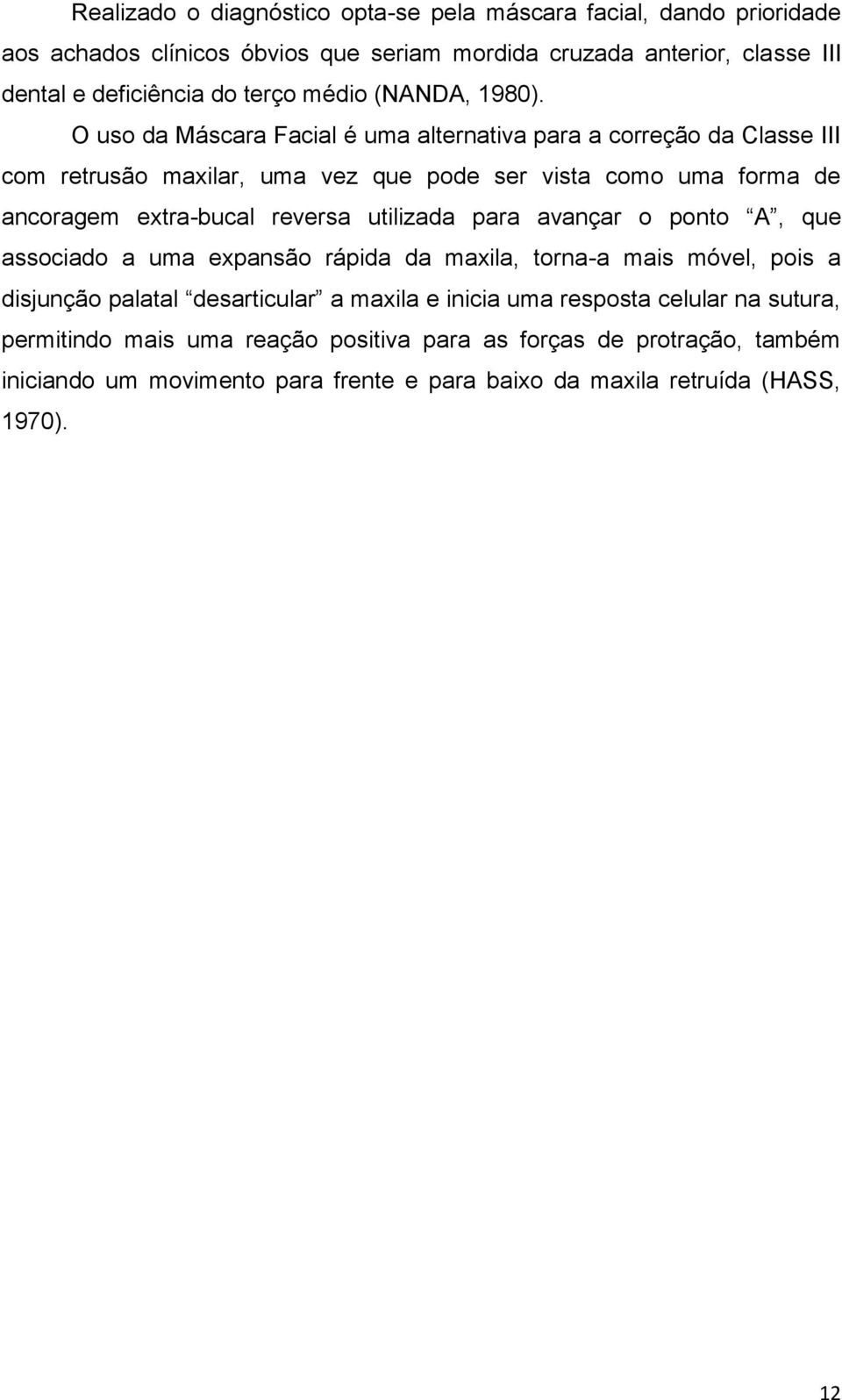 O uso da Máscara Facial é uma alternativa para a correção da Classe III com retrusão maxilar, uma vez que pode ser vista como uma forma de ancoragem extra-bucal reversa