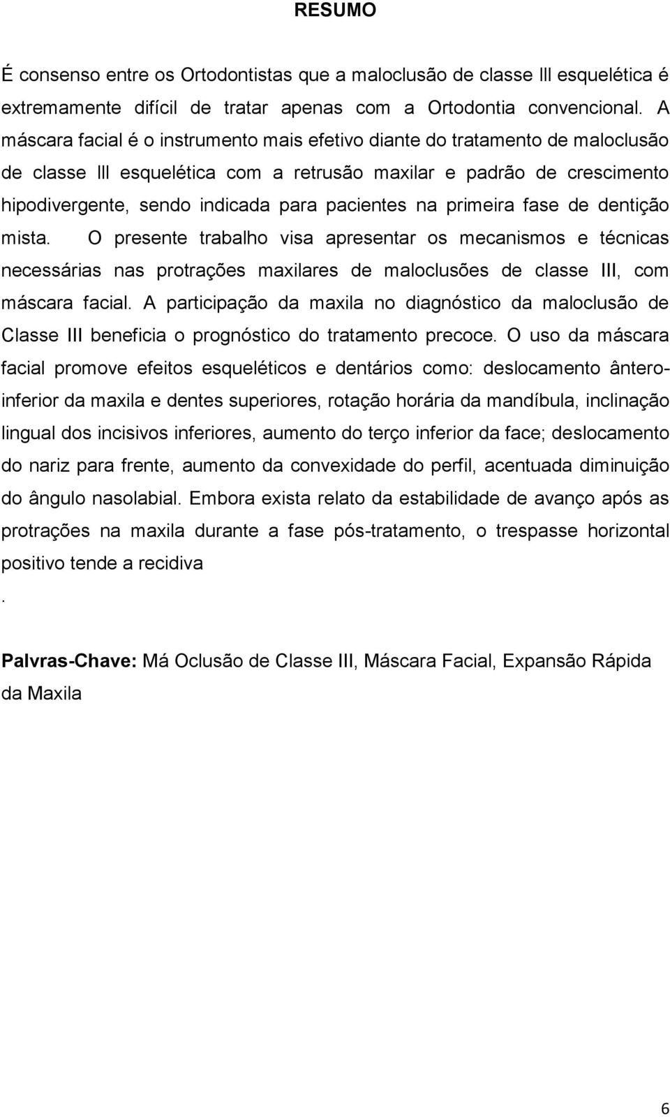 na primeira fase de dentição mista. O presente trabalho visa apresentar os mecanismos e técnicas necessárias nas protrações maxilares de maloclusões de classe III, com máscara facial.