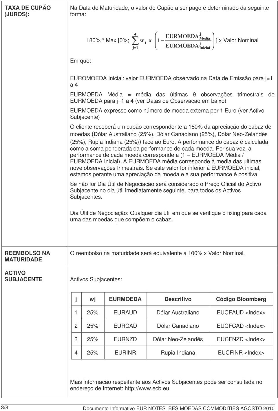 (ver Activo Subjacente) O cliente receberá um cupão correspondente a 180% da apreciação do cabaz de moedas (Dólar Australiano (25%), Dólar Canadiano (25%), Dólar Neo-Zelandês (25%), Rupia Indiana