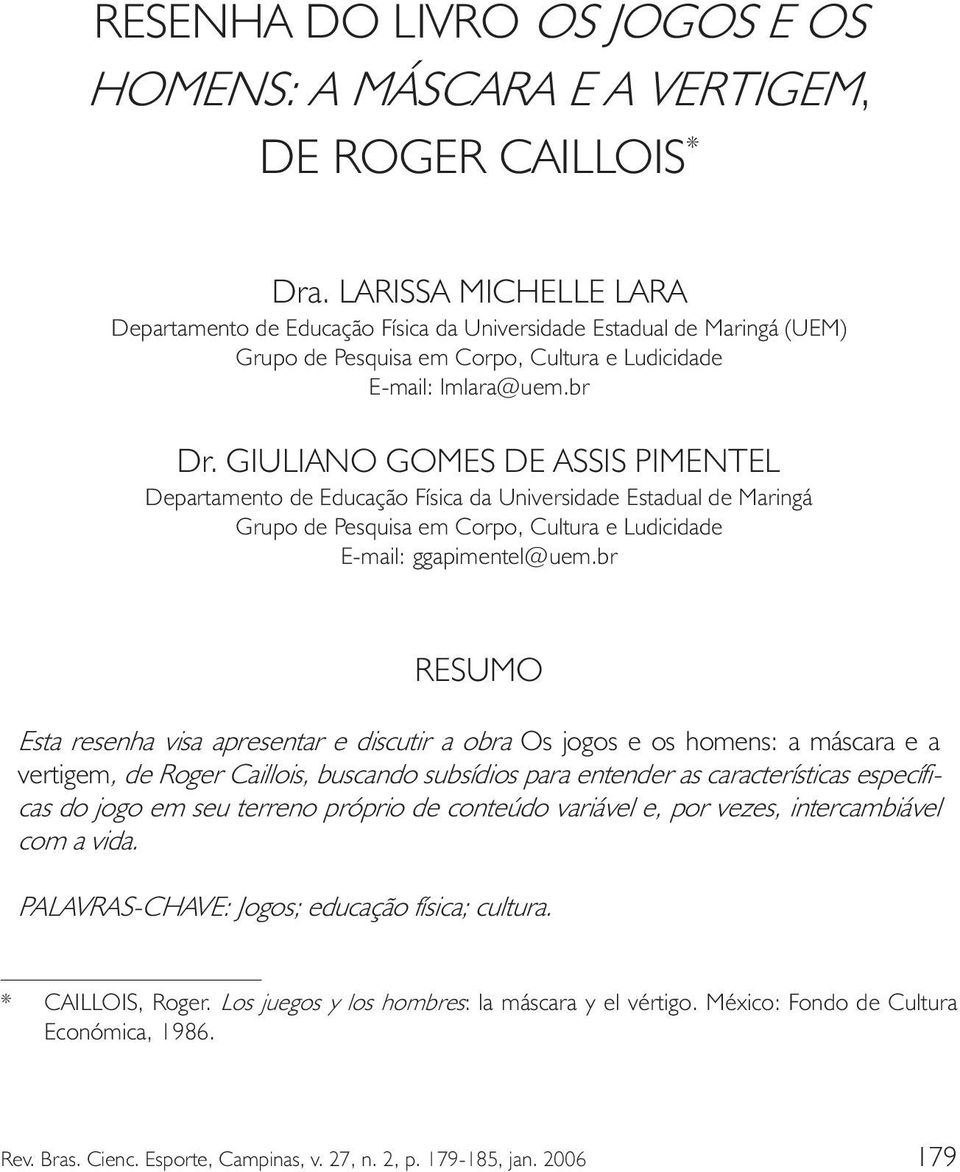 GIULIANO GOMES DE ASSIS PIMENTEL Departamento de Educação Física da Universidade Estadual de Maringá Grupo de Pesquisa em Corpo, Cultura e Ludicidade E-mail: ggapimentel@uem.