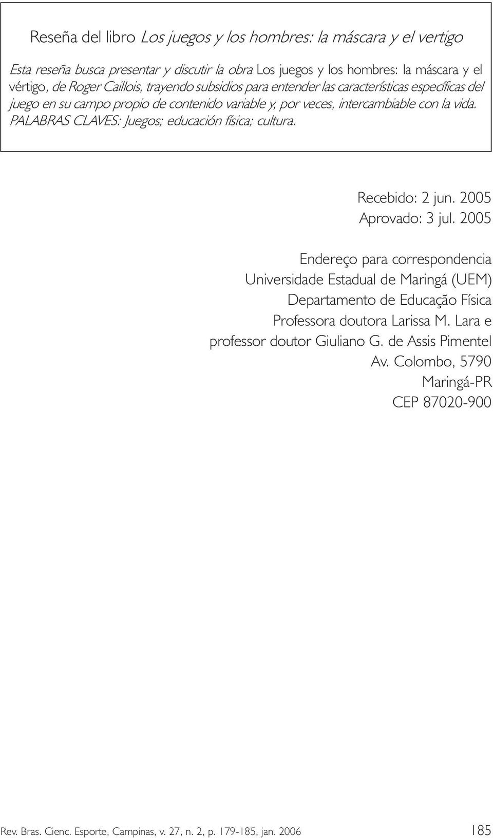 vida. PALABRAS CLAVES: Juegos; educación física; cultura. Recebido: 2 jun. 2005 Aprovado: 3 jul.