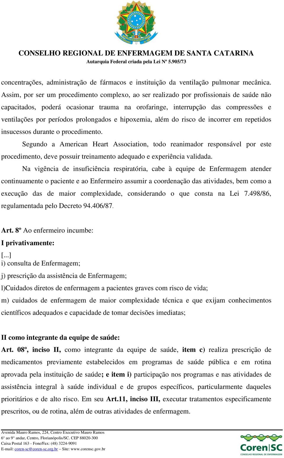 prolongados e hipoxemia, além do risco de incorrer em repetidos insucessos durante o procedimento.