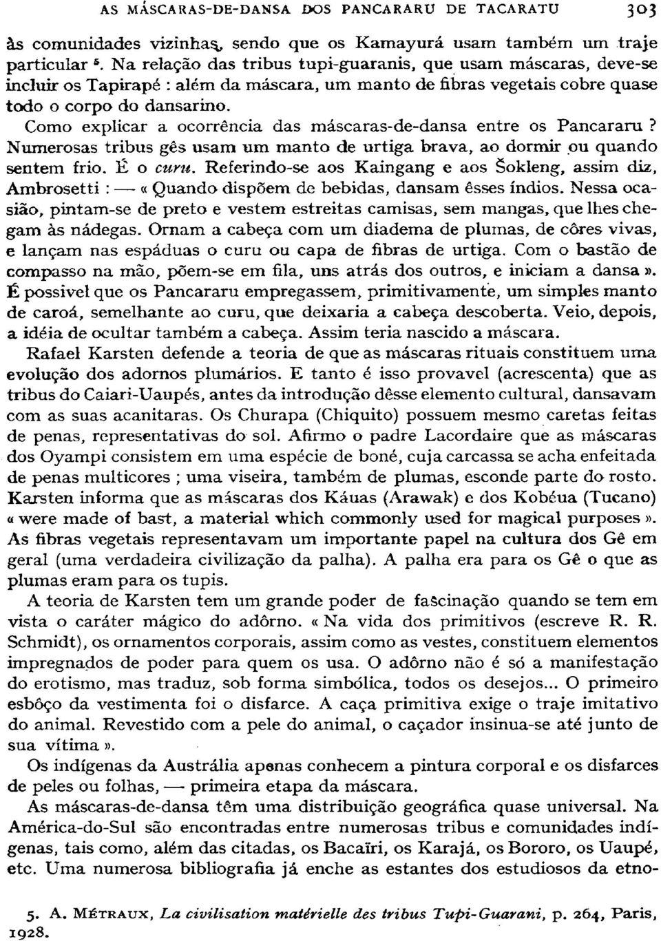 Como explicar a ocorrência das máscaras-de-dansa entre os Pancararu? Numerosas tribus gês usam um manto de urtiga brava, ao dormir ou quando sentem frio. É о сиги.