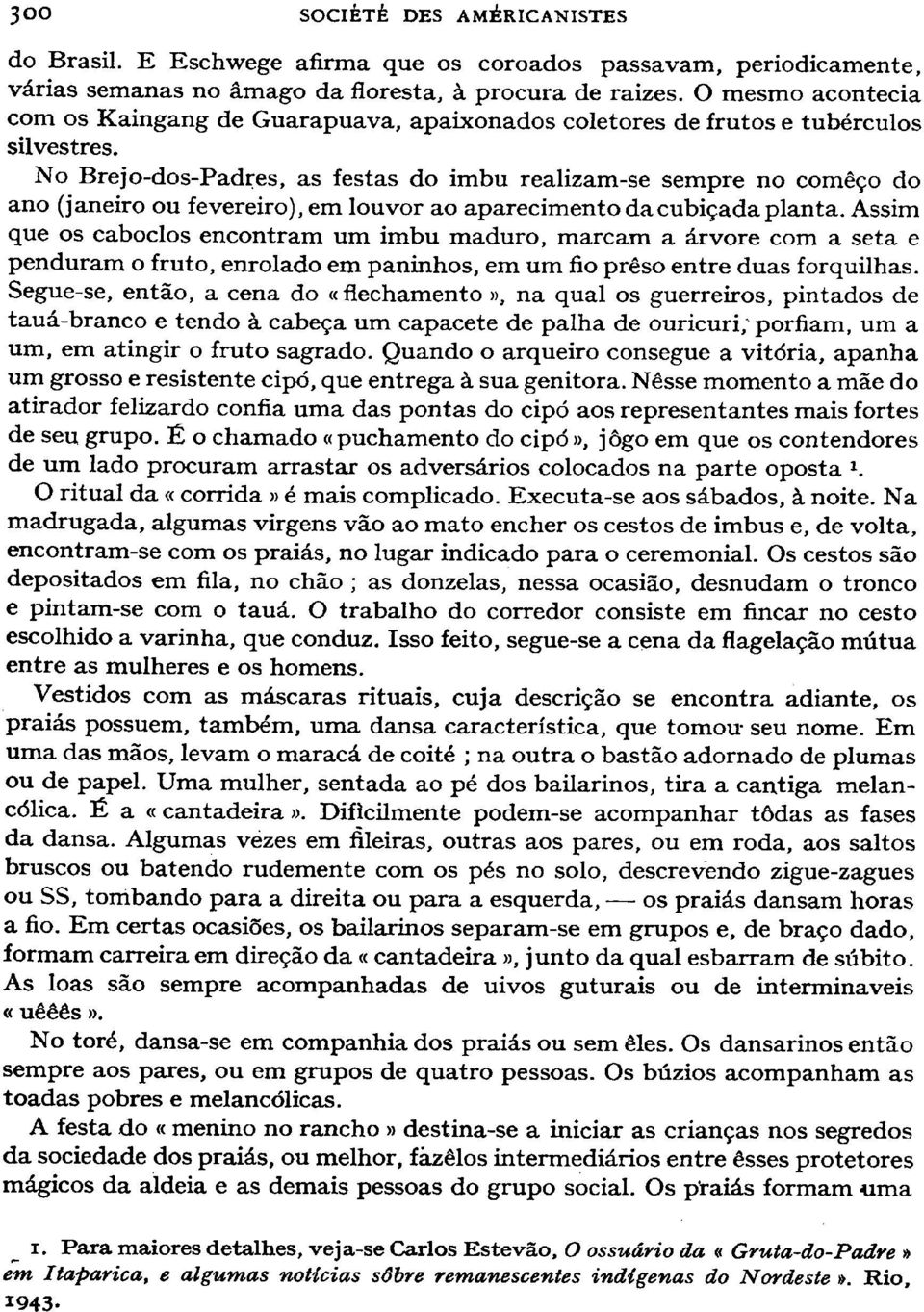 No Brejo-dos-Padres, as restas do imbu realizam-se sempře no comêço do ano (Janeiro ou fevereiro), em louvor ao aparecimento dacubiçada planta.