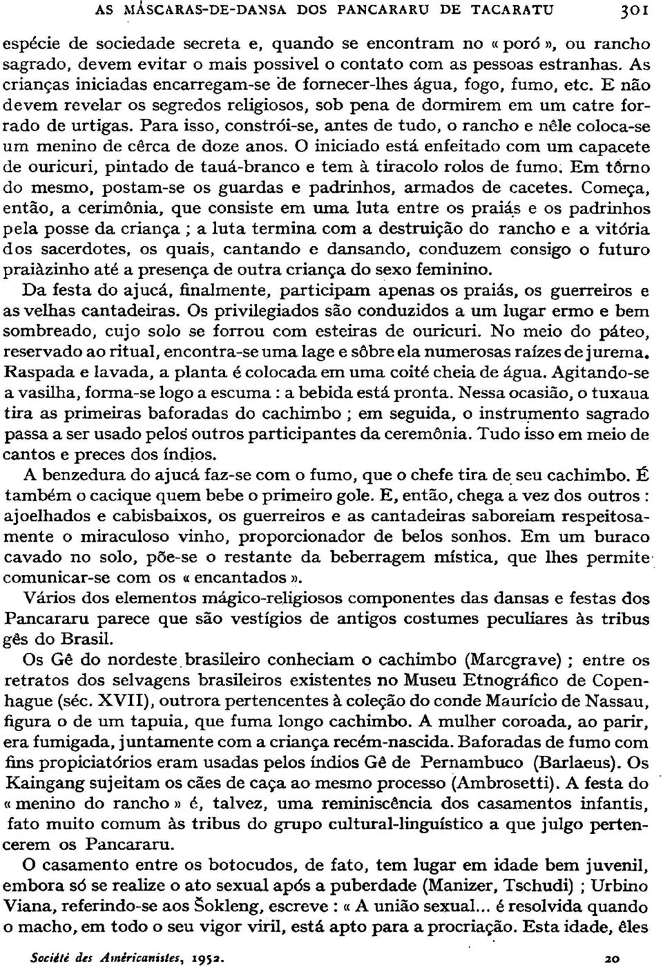 Para isso, constrói-se, antes de tudo, о rancho e nêle coloca-se um menino de cêrca de doze anos.