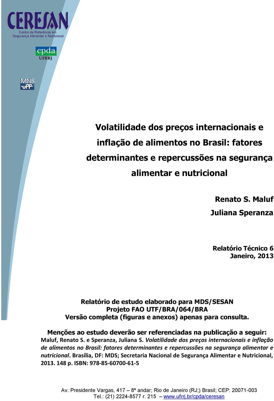 Maluf Juliana Speranza Relatório Técnico 6 Janeiro, 2013 Relatório de estudo elaborado para MDS/SESAN Projeto FAO UTF/BRA/064/BRA Versão completa (figuras e anexos) apenas para consulta.