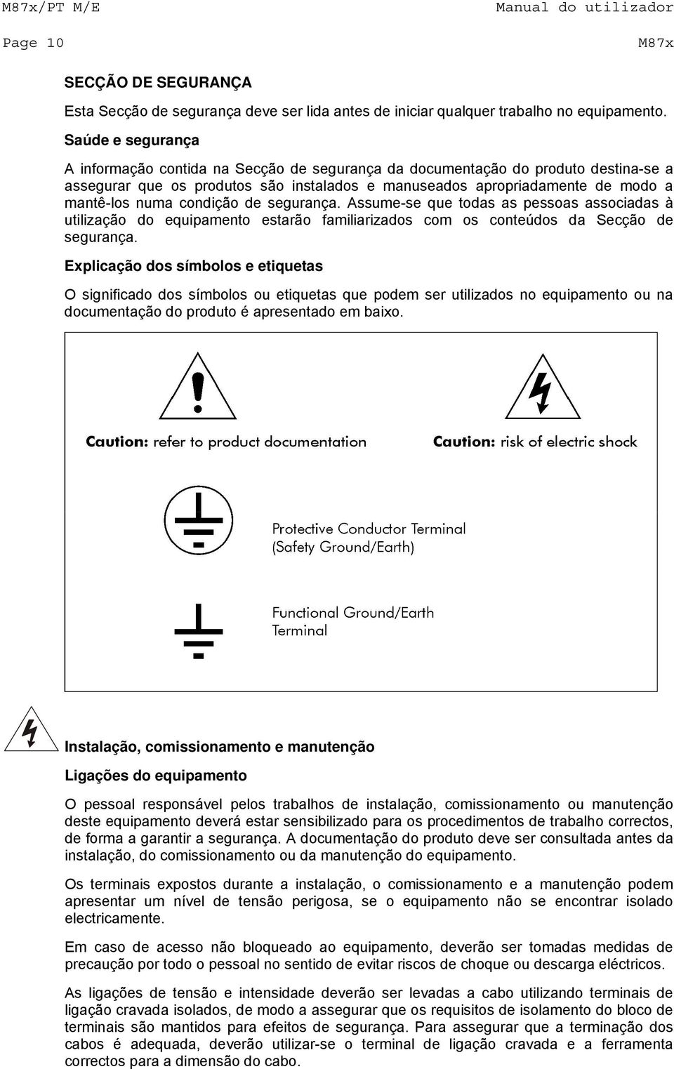 condição de segurança. Assume-se que todas as pessoas associadas à utilização do equipamento estarão familiarizados com os conteúdos da Secção de segurança.