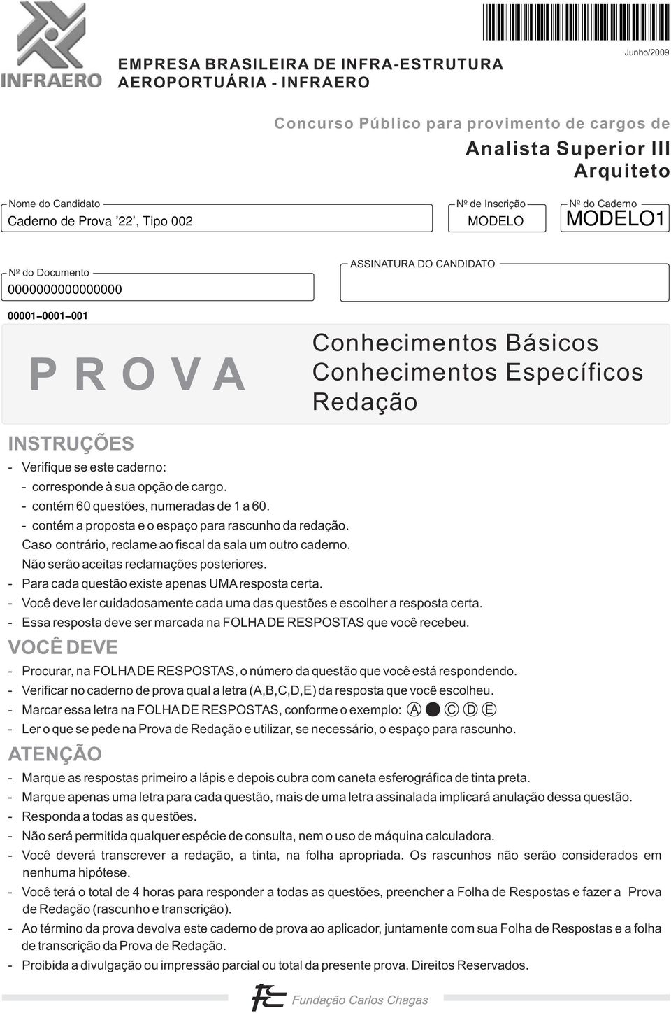 corresponde à sua opção de cargo. - contém 60 questões, numeradas de 1 a 60. - contém a proposta e o espaço para rascunho da redação. Caso contrário, reclame ao fiscal da sala um outro caderno.