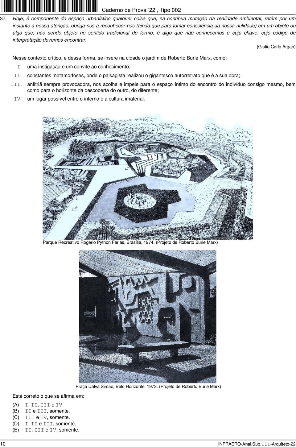 (Giulio Carlo Argan) Nesse contexto crítico, e dessa forma, se insere na cidade o jardim de Roberto Burle Marx, como: I. uma instigação e um convite ao conhecimento; II.