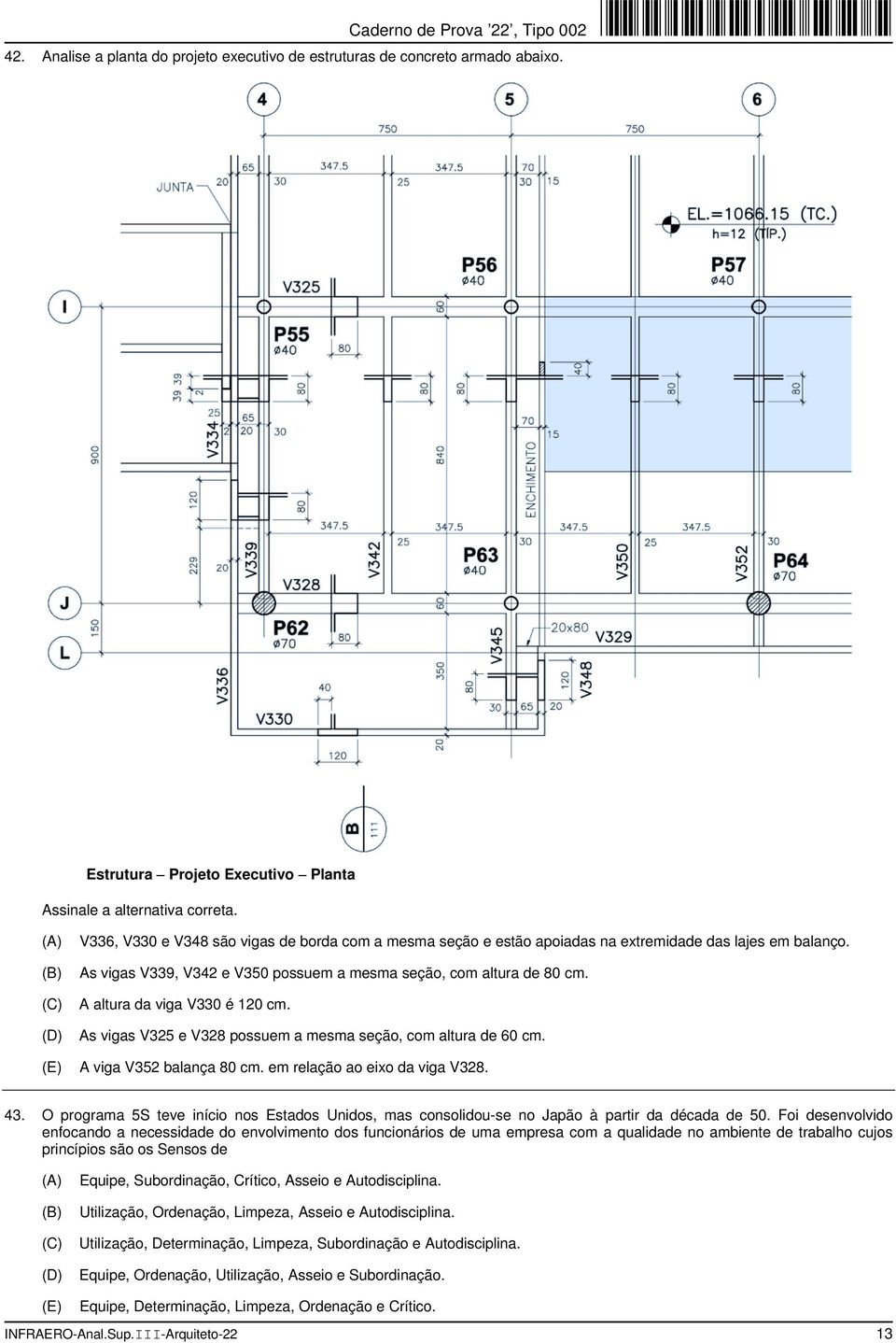 A altura da viga V330 é 120 cm. As vigas V325 e V328 possuem a mesma seção, com altura de 60 cm. A viga V352 balança 80 cm. em relação ao eixo da viga V328. 43.