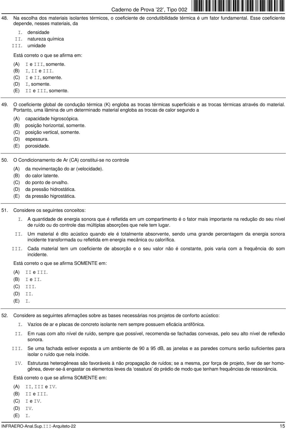 O coeficiente global de condução térmica (K) engloba as trocas térmicas superficiais e as trocas térmicas através do material.